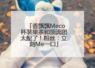 香飘飘Meco杯装果茶和顶流团太配了！粉丝：立刻Me一口