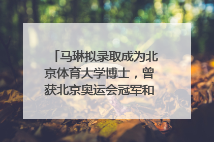 马琳拟录取成为北京体育大学博士，曾获北京奥运会冠军和4次世界杯冠军，张继科：他是神