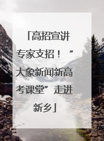 高招宣讲 专家支招！“大象新闻新高考课堂”走进新乡