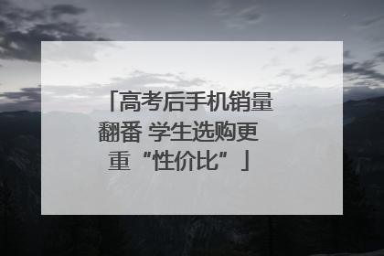 高考后手机销量翻番 学生选购更重“性价比”