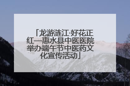 龙游涟江·好花正红—惠水县中医医院举办端午节中医药文化宣传活动