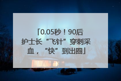 0.05秒！90后护士长“飞针”穿刺采血，“快”到出圈
