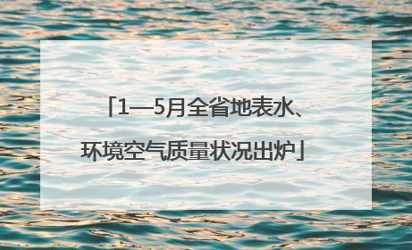 1—5月全省地表水、环境空气质量状况出炉