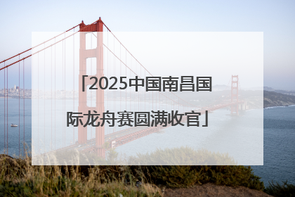 2025中国南昌国际龙舟赛圆满收官