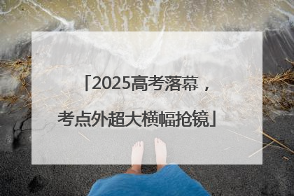 2025高考落幕，考点外超大横幅抢镜