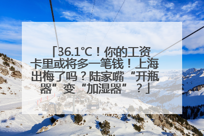 36.1℃！你的工资卡里或将多一笔钱！上海出梅了吗？陆家嘴“开瓶器”变“加湿器”？