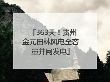 363天！贵州金元田林风电全容量并网发电