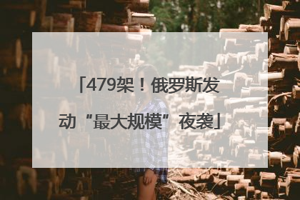 479架！俄罗斯发动“最大规模”夜袭