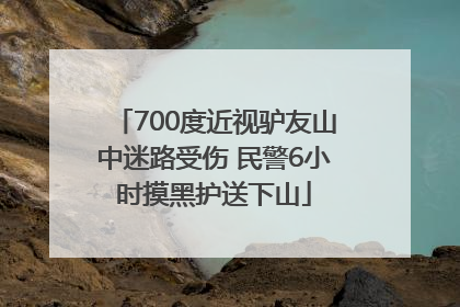700度近视驴友山中迷路受伤 民警6小时摸黑护送下山