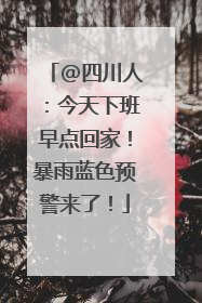 @四川人：今天下班早点回家！暴雨蓝色预警来了！
