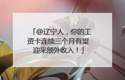@辽宁人，你的工资卡连续三个月有望迎来额外收入！