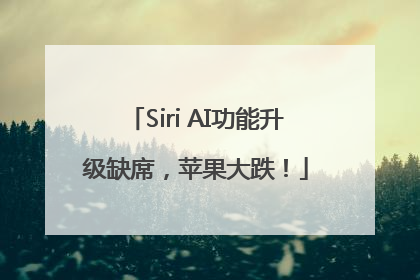 Siri AI功能升级缺席，苹果大跌！